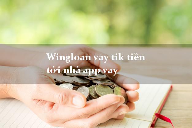 Wingloan vay tik tiền tới nhà app vay hỗ trợ nợ xấu